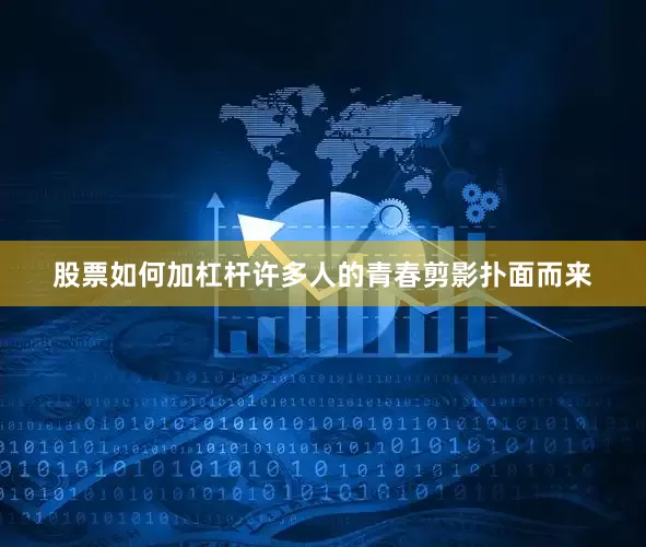股票如何加杠杆许多人的青春剪影扑面而来