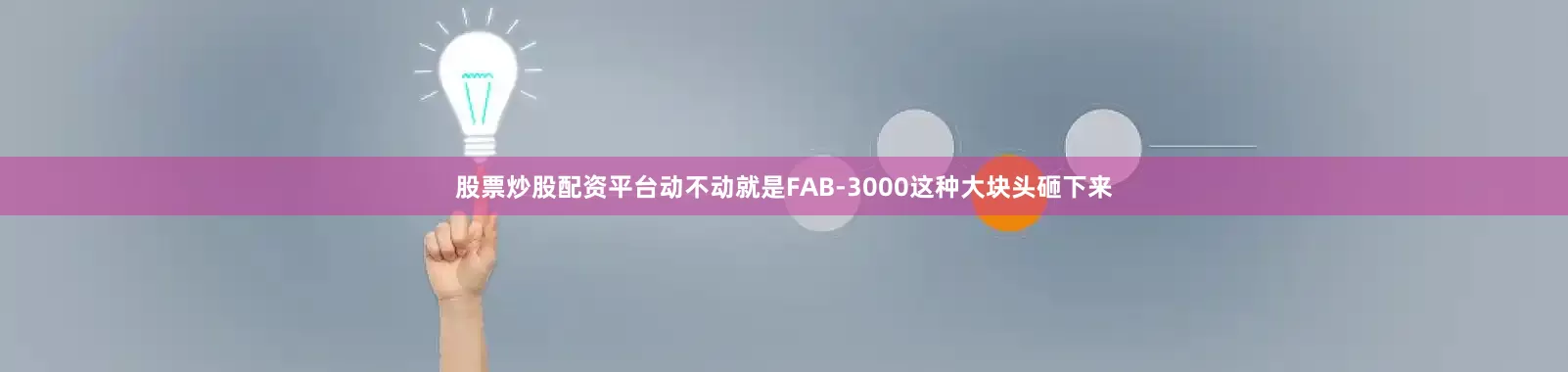 股票炒股配资平台动不动就是FAB-3000这种大块头砸下来