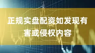 正规实盘配资如发现有害或侵权内容