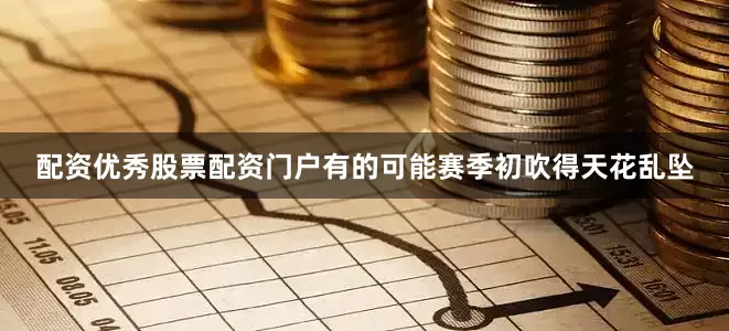 配资优秀股票配资门户有的可能赛季初吹得天花乱坠
